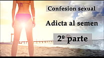 Confessione sessuale: dipendente dallo sperma 2. Audio in spagnolo.