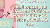 Kinky Podcast 7 Can I watch you Lick and Suck off your Buddy and please SWALLOW TOO