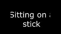 Sitting on a stick