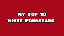 My Top White 10 Pornstars